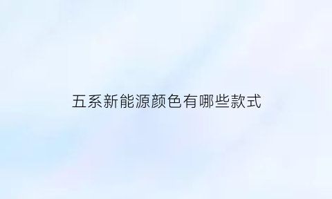 五系新能源颜色有哪些款式