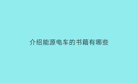 介绍能源电车的书籍有哪些(关于纯电动汽车的书)