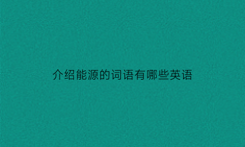 介绍能源的词语有哪些英语