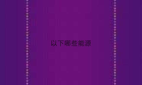 以下哪些能源