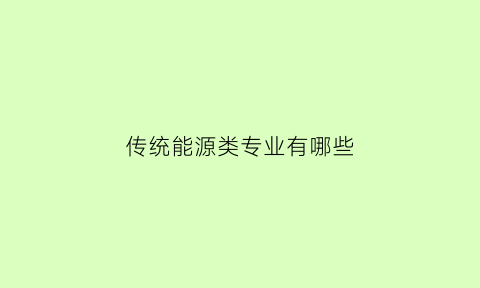 传统能源类专业有哪些