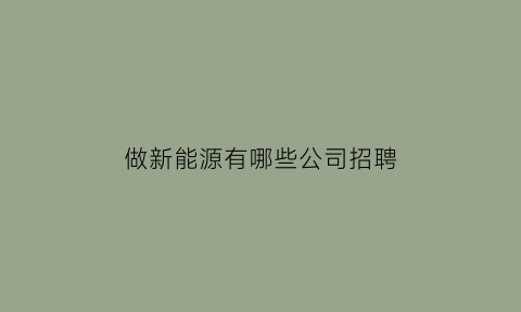 做新能源有哪些公司招聘