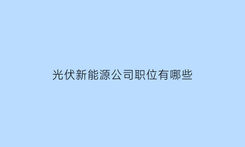 光伏新能源公司职位有哪些