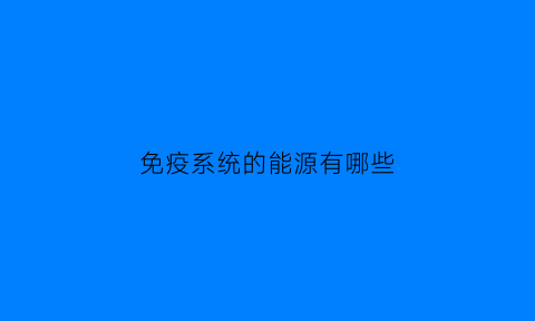 免疫系统的能源有哪些