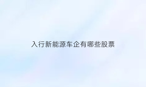 入行新能源车企有哪些股票