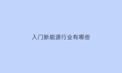 入门新能源行业有哪些