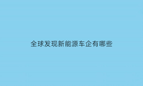 全球发现新能源车企有哪些