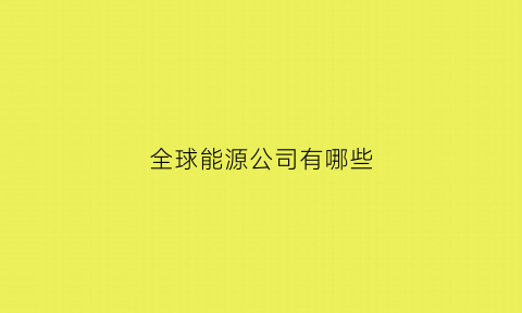 全球能源公司有哪些