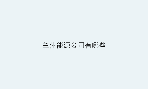 兰州能源公司有哪些