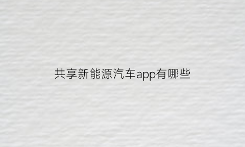 共享新能源汽车app有哪些(共享新能源车怎么收费)