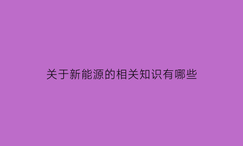 关于新能源的相关知识有哪些