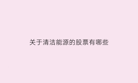 关于清洁能源的股票有哪些