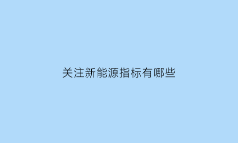 关注新能源指标有哪些