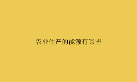 农业生产的能源有哪些