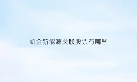 凯金新能源关联股票有哪些