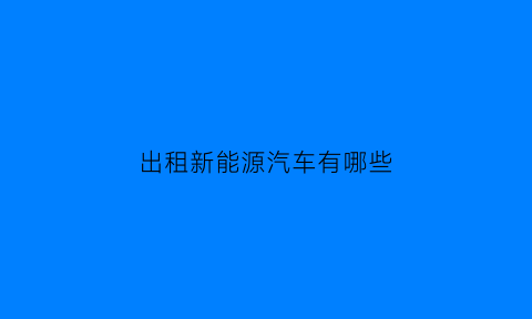 出租新能源汽车有哪些