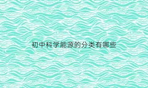 初中科学能源的分类有哪些