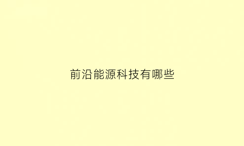 前沿能源科技有哪些