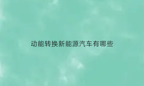 动能转换新能源汽车有哪些