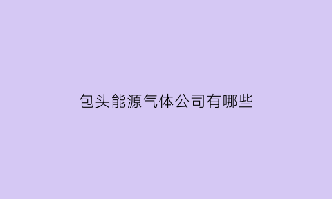 包头能源气体公司有哪些