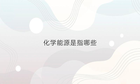 化学能源是指哪些