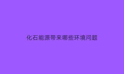 化石能源带来哪些环境问题