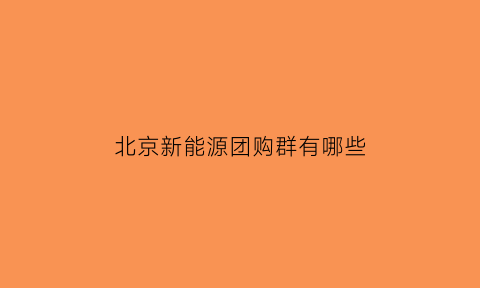 北京新能源团购群有哪些