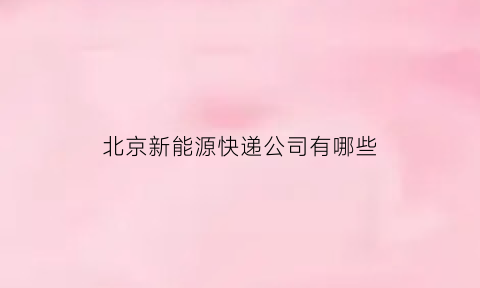 北京新能源快递公司有哪些