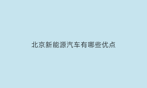 北京新能源汽车有哪些优点