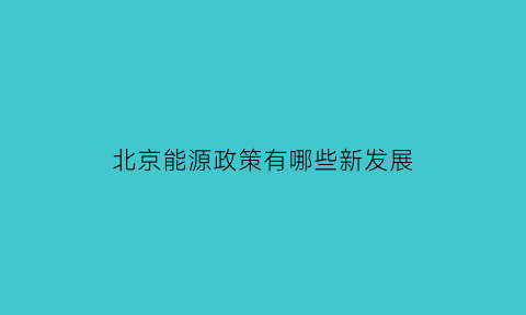 北京能源政策有哪些新发展