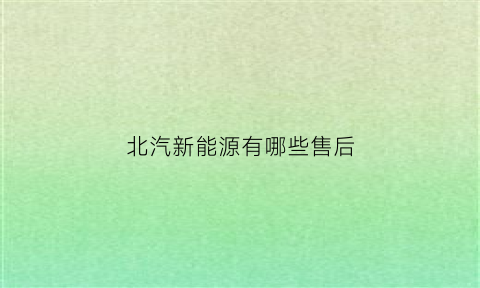 北汽新能源有哪些售后