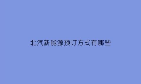 北汽新能源预订方式有哪些