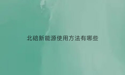 北碚新能源使用方法有哪些