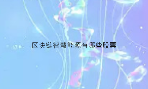 区块链智慧能源有哪些股票