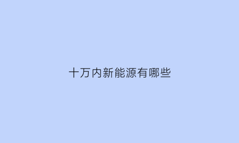 十万内新能源有哪些