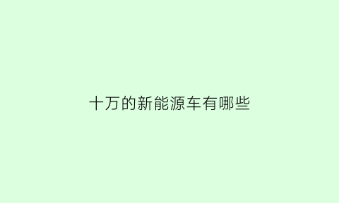 十万的新能源车有哪些