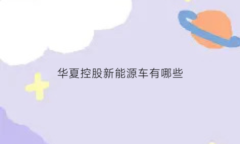 华夏控股新能源车有哪些