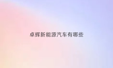 卓辉新能源汽车有哪些