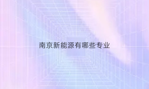 南京新能源有哪些专业