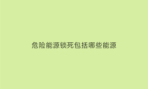 危险能源锁死包括哪些能源