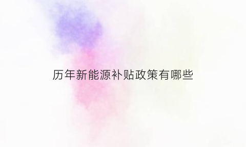 历年新能源补贴政策有哪些