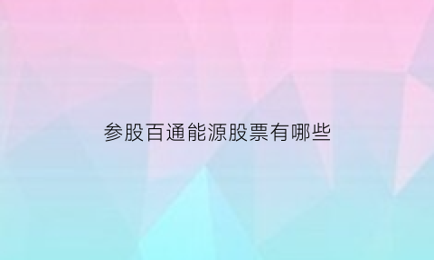 参股百通能源股票有哪些