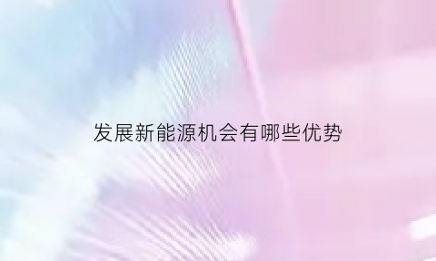 发展新能源机会有哪些优势