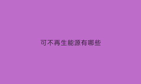 可不再生能源有哪些