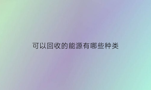 可以回收的能源有哪些种类