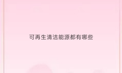 可再生清洁能源都有哪些