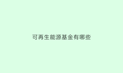 可再生能源基金有哪些