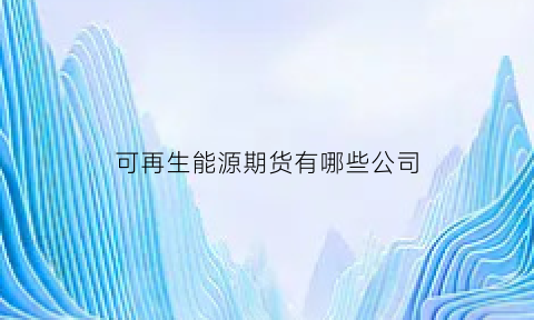 可再生能源期货有哪些公司