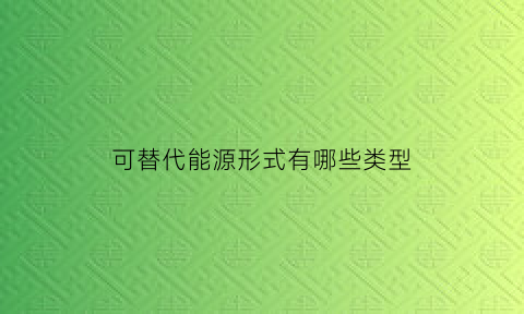 可替代能源形式有哪些类型