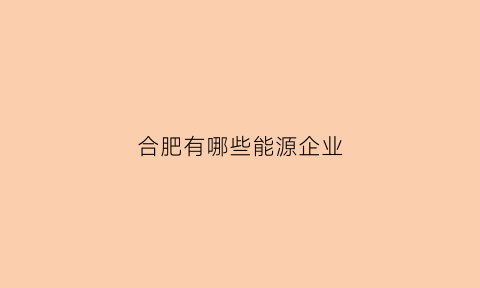 合肥有哪些能源企业